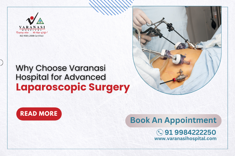 Why Choose Varanasi Hospital for Advanced Laparoscopic Surgery?